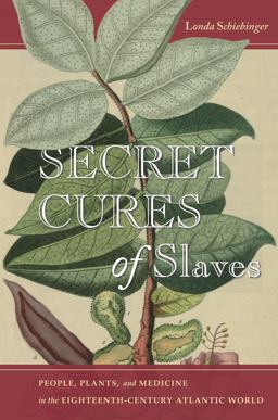Secret Cures of Slaves People, Plants, and Medicine in the Eighteenth-Century Atlantic World  9781503602915 Front Cover