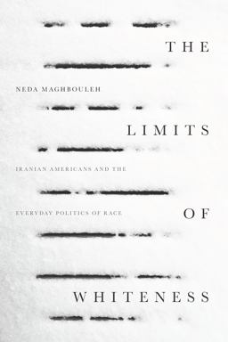 Limits of Whiteness Iranian Americans and the Everyday Politics of Race  9781503603370 Front Cover