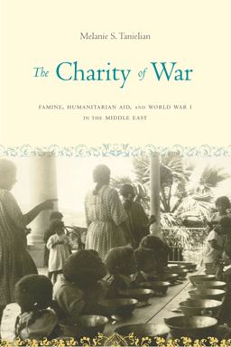 Charity of War Famine, Humanitarian Aid, and World War I in the Middle East  9781503603523 Front Cover