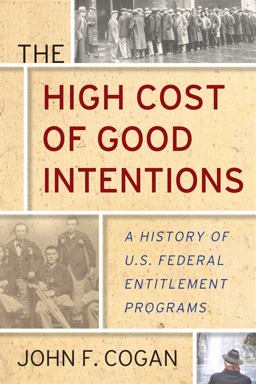 High Cost of Good Intentions A History of U. S. Federal Entitlement Programs  9781503603547 Front Cover