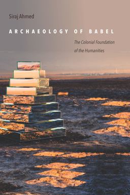 Archaeology of Babel The Colonial Foundation of the Humanities  9781503604025 Front Cover