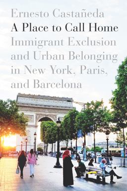 Place to Call Home Immigrant Exclusion and Urban Belonging in New York, Paris, and Barcelona  9781503604780 Front Cover