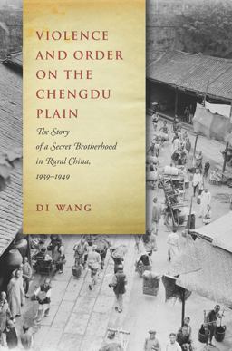 Violence and Order on the Chengdu Plain The Story of a Secret Brotherhood in Rural China, 1939-1949  9781503605305 Front Cover