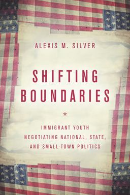 Shifting Boundaries Immigrant Youth Negotiating National, State, and Small-Town Politics  9781503605749 Front Cover