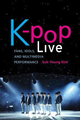 K-Pop Live Fans, Idols, and Multimedia Performance  9781503605992 Front Cover