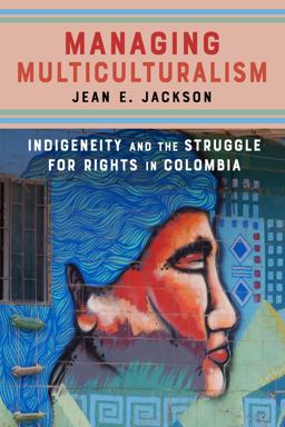 Managing Multiculturalism Indigeneity and the Struggle for Rights in Colombia  9781503607699 Front Cover