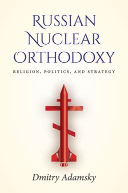 Russian Nuclear Orthodoxy Religion, Politics, and Strategy  9781503608641 Front Cover