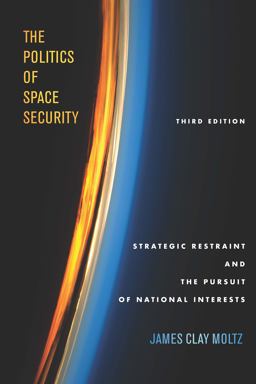 Politics of Space Security Strategic Restraint and the Pursuit of National Interests, Third Edition 3rd 9781503608931 Front Cover