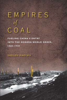Empires of Coal Fueling China's Entry into the Modern World Order, 1860-1920  9781503610101 Front Cover