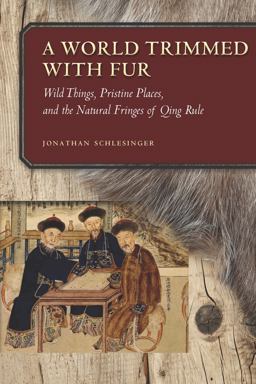 World Trimmed with Fur Wild Things, Pristine Places, and the Natural Fringes of Qing Rule  9781503610118 Front Cover