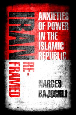 Iran Reframed Anxieties of Power in the Islamic Republic  9781503610293 Front Cover