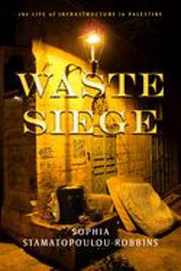 Waste Siege The Life of Infrastructure in Palestine  9781503610897 Front Cover