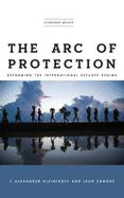 Arc of Protection Reforming the International Refugee Regime  9781503611412 Front Cover