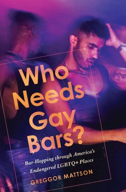 Who Needs Gay Bars? Bar-Hopping Through America's Endangered LGBTQ+ Places  9781503629202 Front Cover