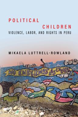 Political Children Violence, Labor, and Rights in Peru  9781503634022 Front Cover