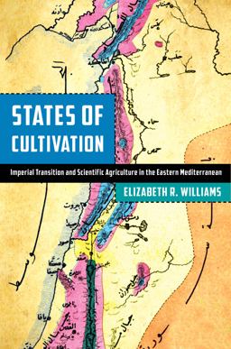 States of Cultivation Imperial Transition and Scientific Agriculture in the Eastern Mediterranean  9781503634688 Front Cover