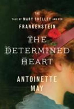 Determined Heart The Tale of Mary Shelley and Her Frankenstein  9781503945180 Front Cover