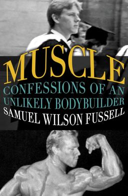 Muscle Confessions of an Unlikely Bodybuilder  9781504002059 Front Cover