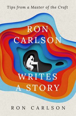 Ron Carlson Writes a Story Tips from a Master of the Craft  9781504079624 Front Cover