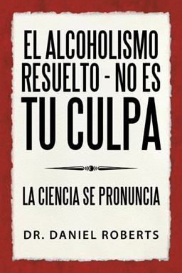 El Alcoholismo Resuelto - No Es Tu Culpa