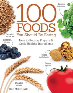 100 Foods You Should Be Eating How to Source, Prepare and Cook Healthy Ingredients  9781504800105 Front Cover