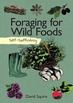 Self-Sufficiency: Foraging for Wild Foods Self-Sufficiency: Foraging for Wild Foods