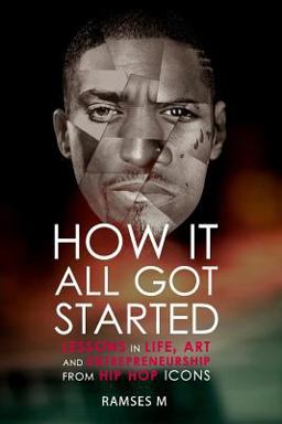 How It All Got Started Lessons in Life, Art and Entrepreneurship from Hip Hop Icons  9781505265590 Front Cover