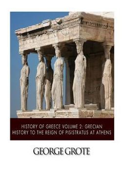 History of Greece Volume 2: Grecian History to the Reign of Pisistratus at Athens