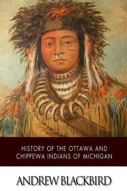History of the Ottawa and Chippewa Indians of Michigan 1st 9781505424782 Front Cover