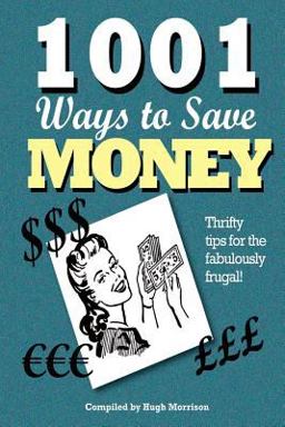 1001 Ways to Save Money: Thrifty Tips for the Fabulously Frugal! 1001 Ways to Save Money: Thrifty Tips for the Fabulously Frugal!