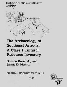 The Archaeology of Southeast Arizona: a Class I Cultural Resource Inventory The Archaeology of Southeast Arizona: a Class I Cultural Resource Inventory