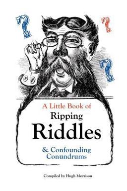 A Little Book of Ripping Riddles and Confounding Conundrums A Little Book of Ripping Riddles and Confounding Conundrums