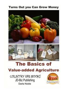 Turns Out You Can Grow Money - the Basics of Value-Added Agriculture