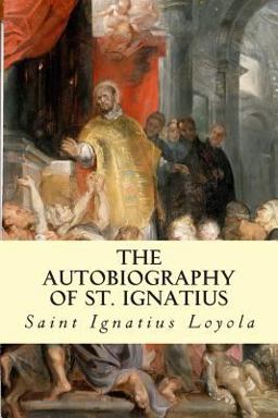 Autobiography of St. Ignatius  9781505726435 Front Cover