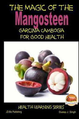 The Magic of the Mangosteen - Garcinia Cambogia for Good Health