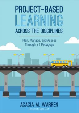 Project-Based Learning Across the Disciplines Plan, Manage, and Assess Through +1 Pedagogy  9781506333793 Front Cover