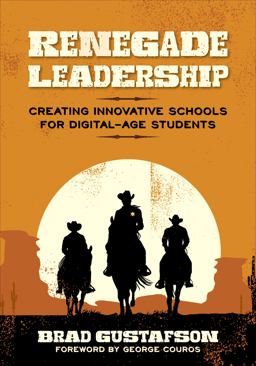 Renegade Leadership Creating Innovative Schools for Digital-Age Students  9781506334219 Front Cover