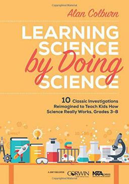 Learning Science by Doing Science: 10 Classic Investigations Reimagined to Teach Kids How Science Really Works, Grades 3-8  9781506344614 Front Cover