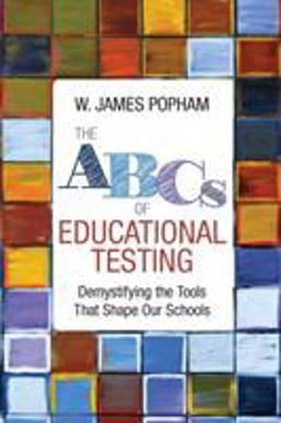 ABCs of Educational Testing Demystifying the Tools That Shape Our Schools  9781506351513 Front Cover