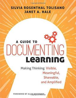 A Guide to Documenting Learning: Making Thinking Visible, Meaningful, Shareable, and Amplified  9781506385570 Front Cover