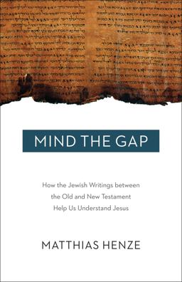 Mind the Gap: How the Jewish Writings Between the Old and New Testament Help Us Understand Jesus  9781506406428 Front Cover