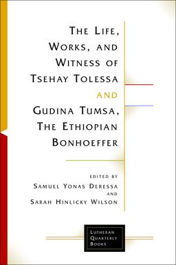 Life, Works, and Witness of Tsehay Tolessa and Gudina Tumsa, the Ethiopian Bonhoeffer  9781506418483 Front Cover