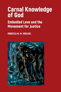 Carnal Knowledge of God Embodied Love and the Movement for Justice  9781506420455 Front Cover