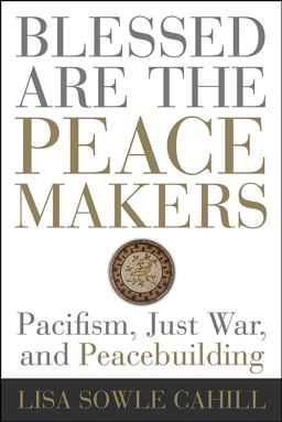 Blessed Are the Peacemakers Pacifism, Just War, and Peacebuilding  9781506431659 Front Cover