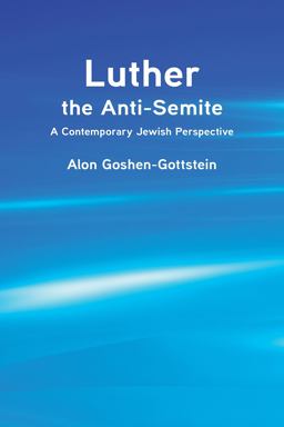 Luther the Anti-Semite A Contemporary Jewish Perspective  9781506445823 Front Cover
