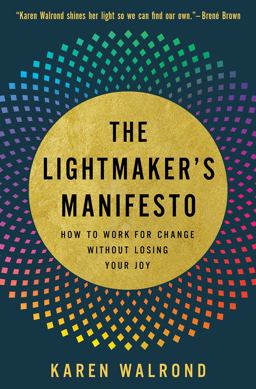 The Lightmaker's Manifesto: How to Work for Change Without Losing Your Joy  9781506469942 Front Cover