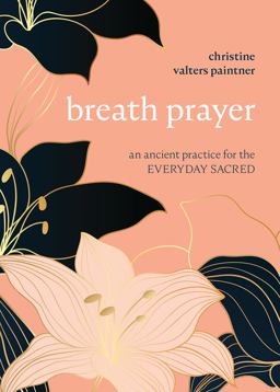 Breath Prayer: An Ancient Practice for the Everyday Sacred  9781506470672 Front Cover