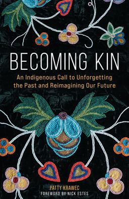 Becoming Kin: An Indigenous Call to Unforgetting the Past and Reimagining Our Future  9781506478258 Front Cover