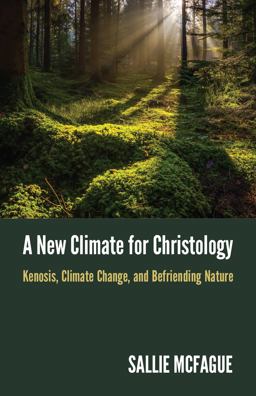 A New Climate for Christology: Kenosis, Climate Change, and Befriending Nature  9781506478739 Front Cover