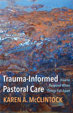 Trauma-Informed Pastoral Care How to Respond When Things Fall Apart  9781506480718 Front Cover